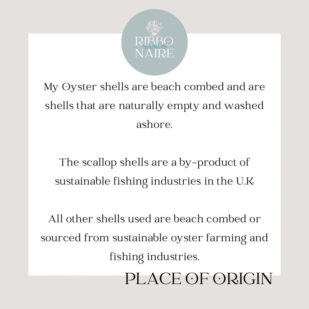 'My Oyster shells are beach combed and are shells that are naturally empty and washed ashore. The scallop shells are a by-product of sustainable fishing industries in the U.K. All other shells used are beach combed or sourced from sustainable oyster farming and fishing industries.